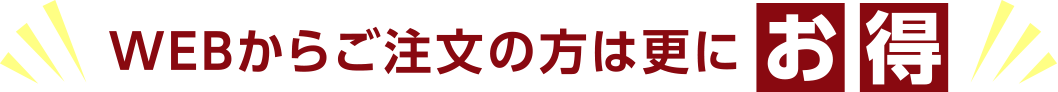 WEBからご注文の方は更にお得